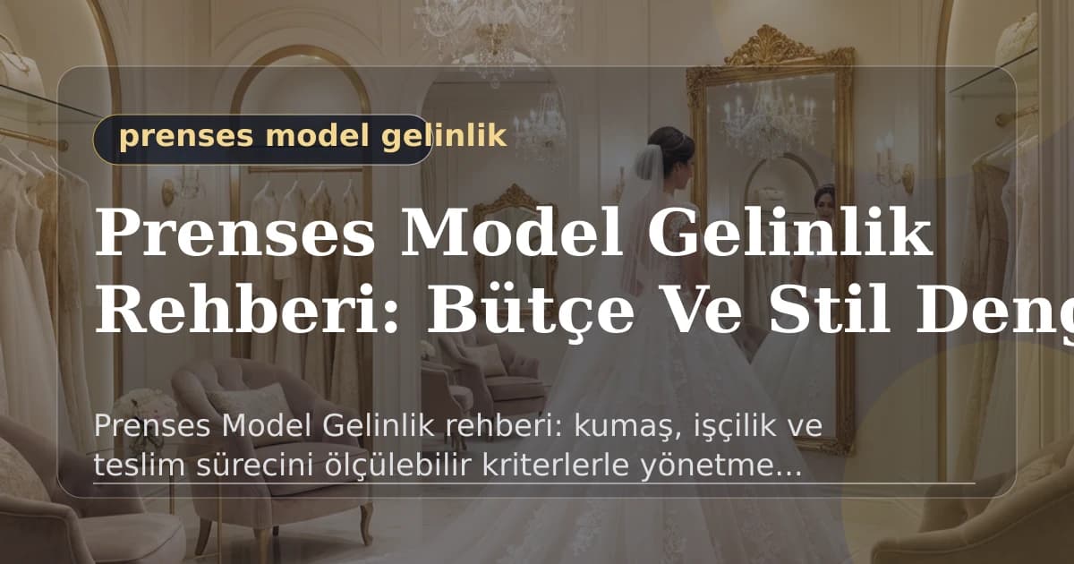 Prenses Model Gelinlik Rehberi: Doğru Model Ve Prova Planı - Prenses Model Gelinlik rehberi: 2026 sezonunda vücut tipine uygun kal...